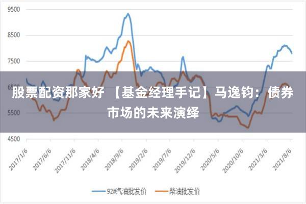 股票配资那家好 【基金经理手记】马逸钧：债券市场的未来演绎